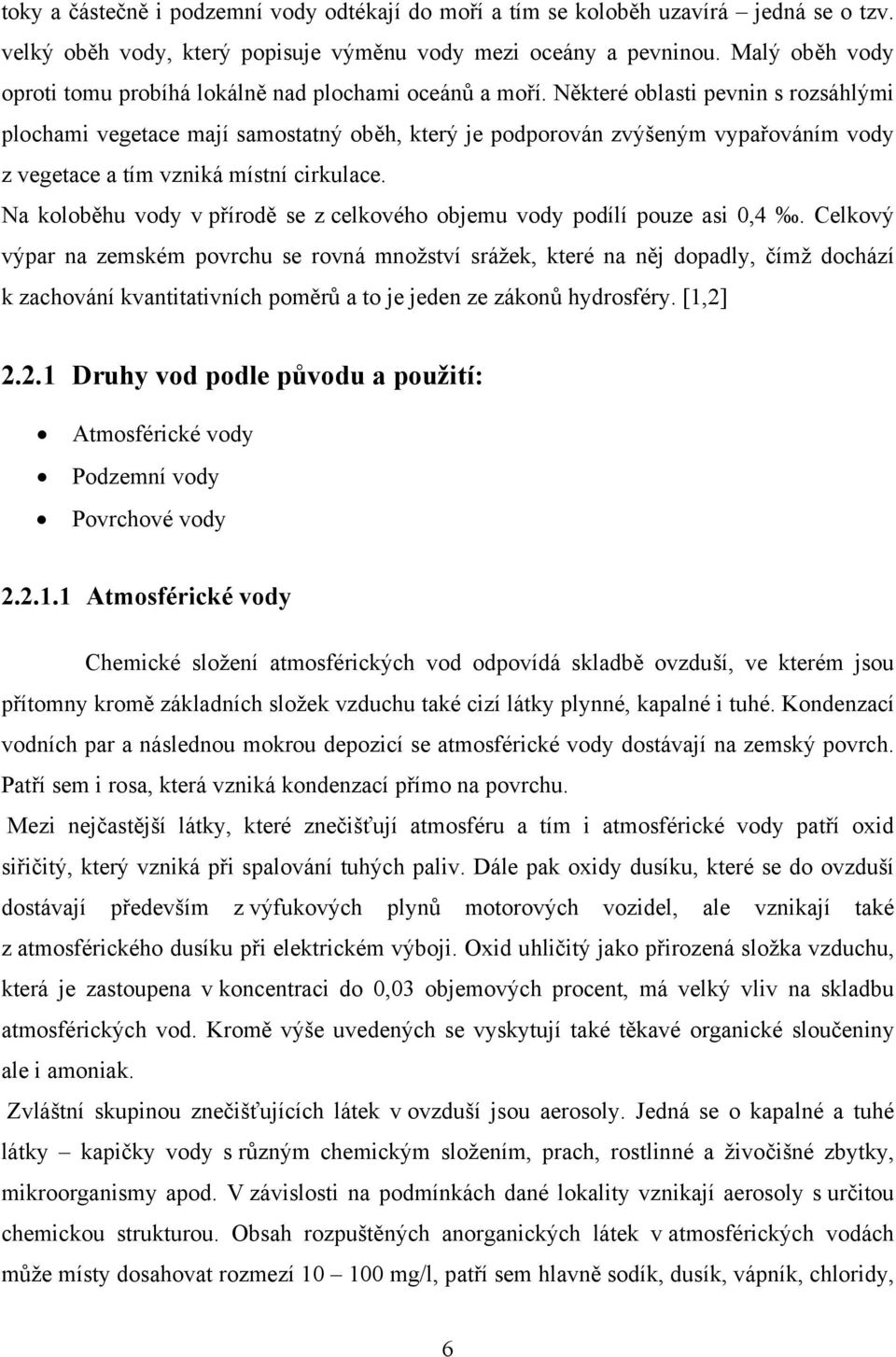 Některé oblasti pevnin s rozsáhlými plochami vegetace mají samostatný oběh, který je podporován zvýšeným vypařováním vody z vegetace a tím vzniká místní cirkulace.