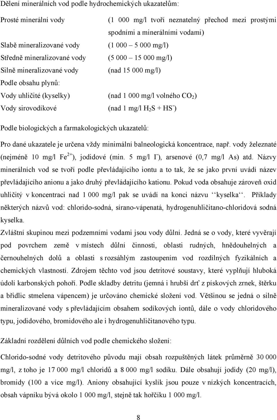 mg/l H 2 S + HS - ) Podle biologických a farmakologických ukazatelů: Pro dané ukazatele je určena vždy minimální balneologická koncentrace, např.