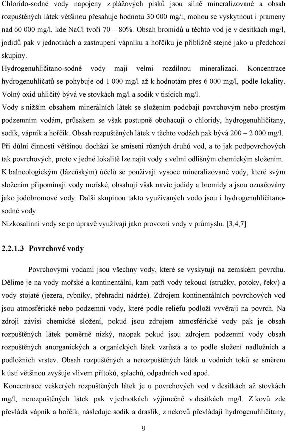 Hydrogenuhličitano-sodné vody mají velmi rozdílnou mineralizaci. Koncentrace hydrogenuhlíčatů se pohybuje od 1 000 mg/l až k hodnotám přes 6 000 mg/l, podle lokality.