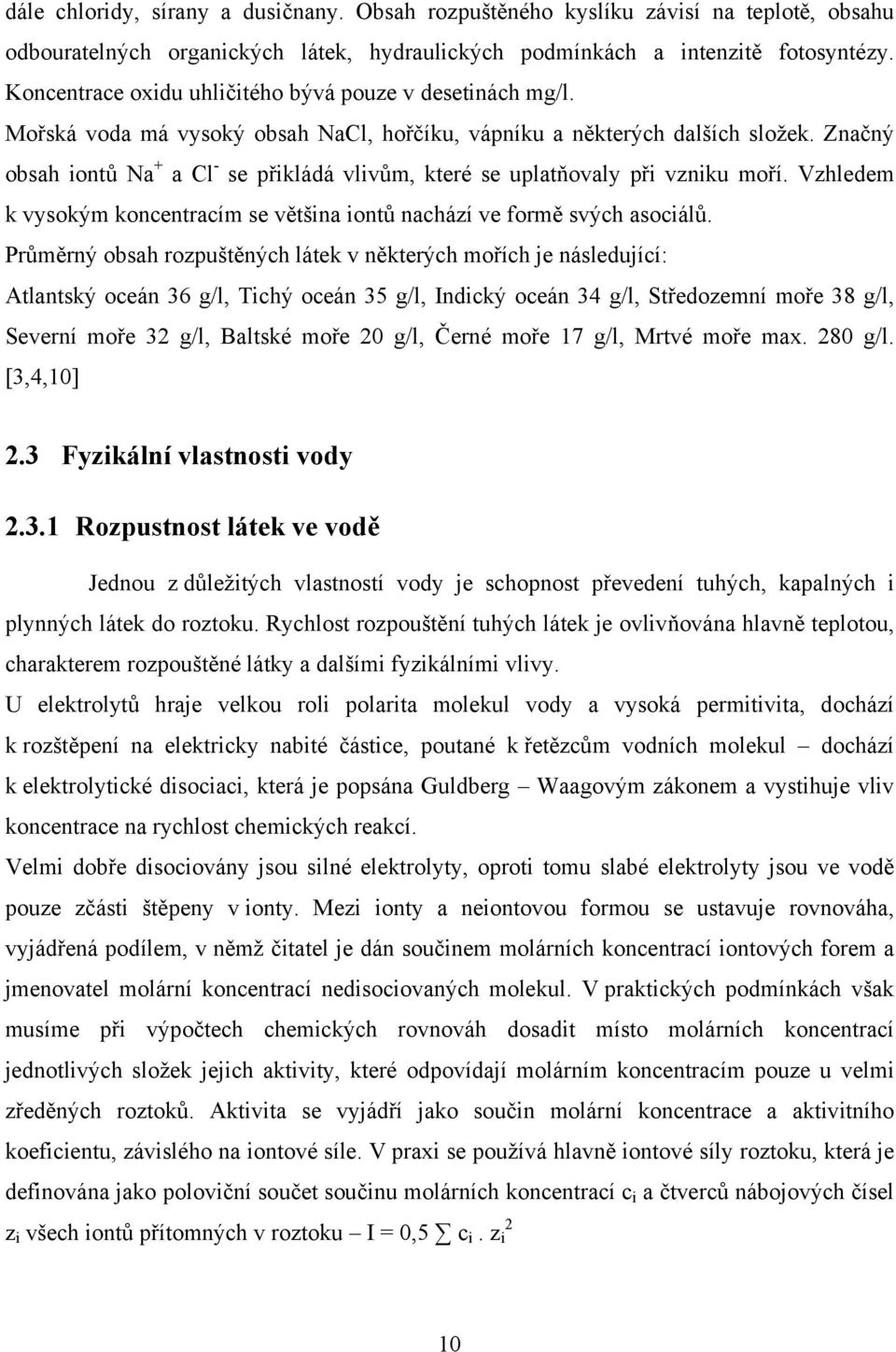 Značný obsah iontů Na + a Cl - se přikládá vlivům, které se uplatňovaly při vzniku moří. Vzhledem k vysokým koncentracím se většina iontů nachází ve formě svých asociálů.