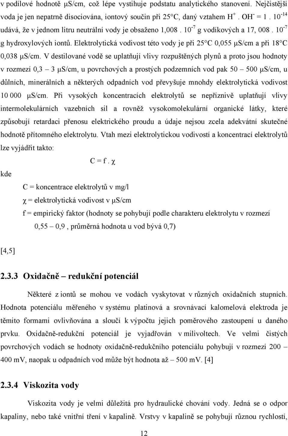 Elektrolytická vodivost této vody je při 25 C 0,055 μs/cm a při 18 C 0,038 μs/cm.