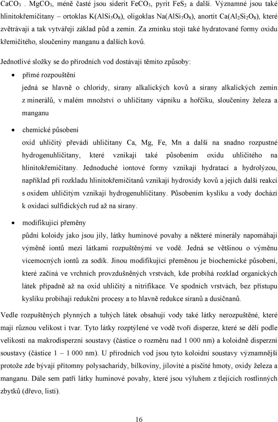 Za zmínku stojí také hydratované formy oxidu křemičitého, sloučeniny manganu a dalších kovů.