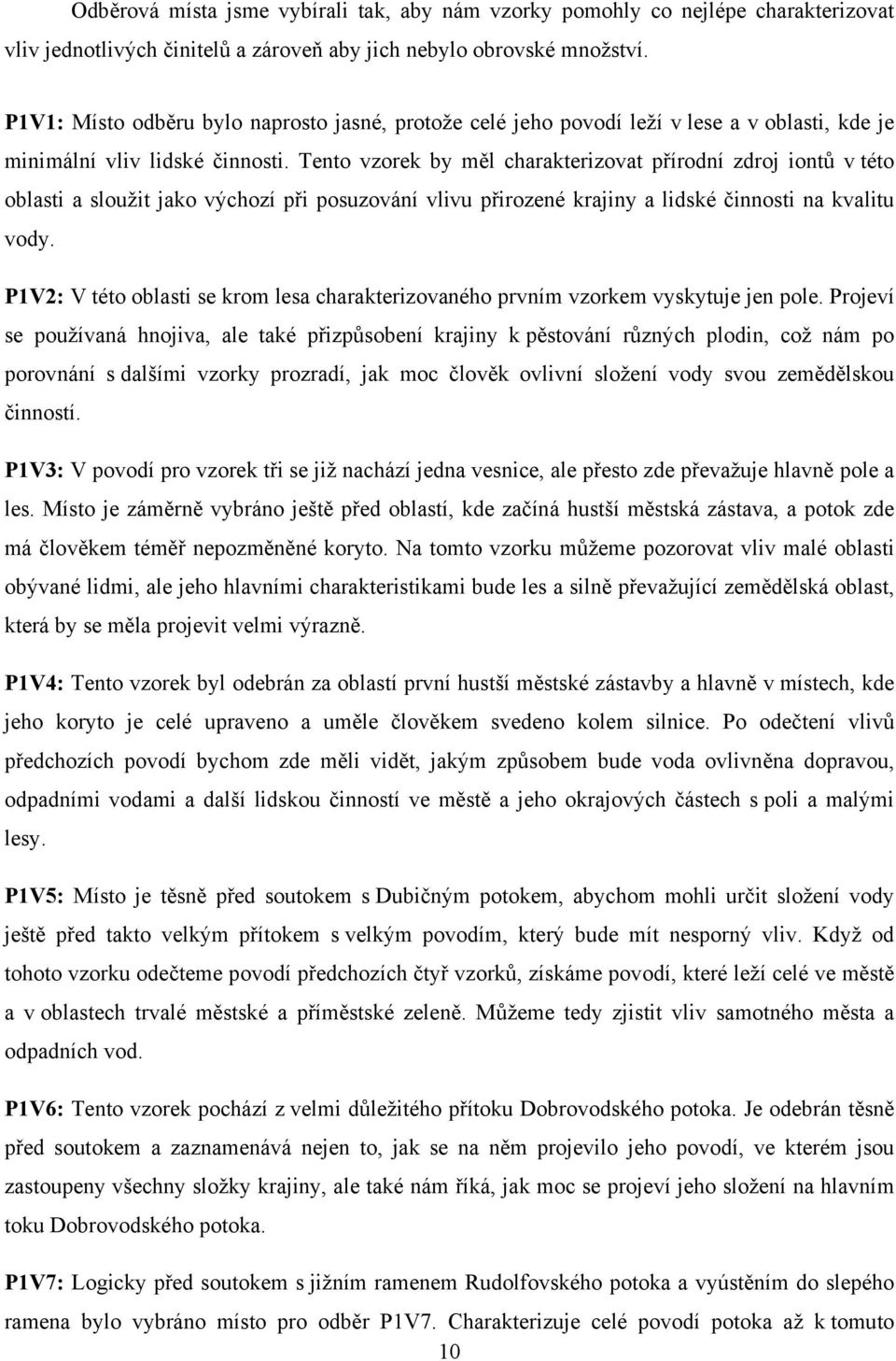 Tento vzorek by měl charakterizovat přírodní zdroj iontů v této oblasti a sloužit jako výchozí při posuzování vlivu přirozené krajiny a lidské činnosti na kvalitu vody.