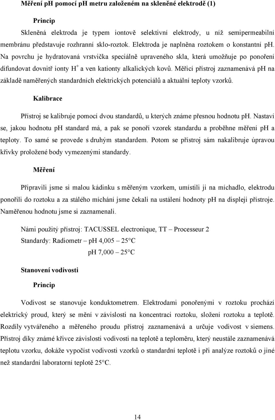 Měřicí přístroj zaznamenává ph na základě naměřených standardních elektrických potenciálů a aktuální teploty vzorků.