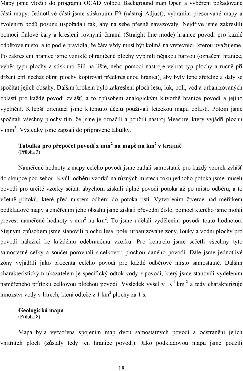 Nejdříve jsme zakreslili pomocí fialové čáry a kreslení rovnými čarami (Straight line mode) hranice povodí pro každé odběrové místo, a to podle pravidla, že čára vždy musí být kolmá na vrstevnici,