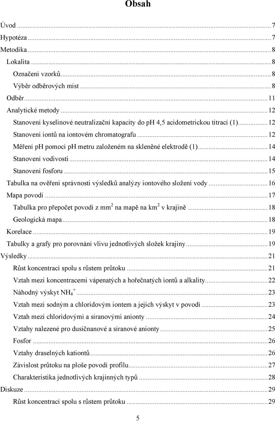 .. 12 Měření ph pomocí ph metru založeném na skleněné elektrodě (1)... 14 Stanovení vodivosti... 14 Stanovení fosforu... 15 Tabulka na ověření správnosti výsledků analýzy iontového složení vody.