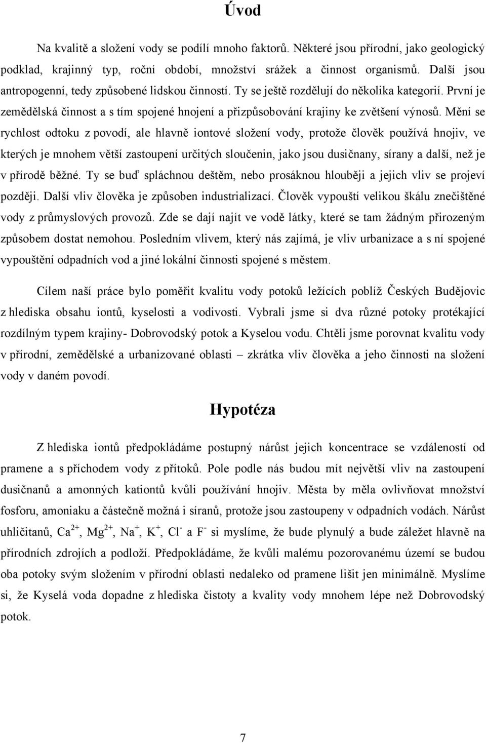 Mění se rychlost odtoku z povodí, ale hlavně iontové složení vody, protože člověk používá hnojiv, ve kterých je mnohem větší zastoupení určitých sloučenin, jako jsou dusičnany, sírany a další, než je