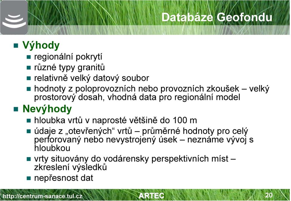 poloprovozních nebo provozních zkoušek velký prostorový dosah, vhodná data pro regionální model Nevýhody hloubka vrtů v