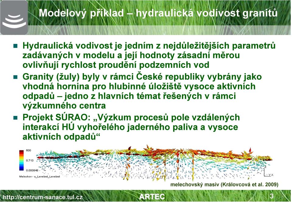 její hodnoty zásadní měrou ovlivňují rychlost proudění podzemních vod Granity (žuly) byly v rámci České republiky vybrány jako vhodná hornina