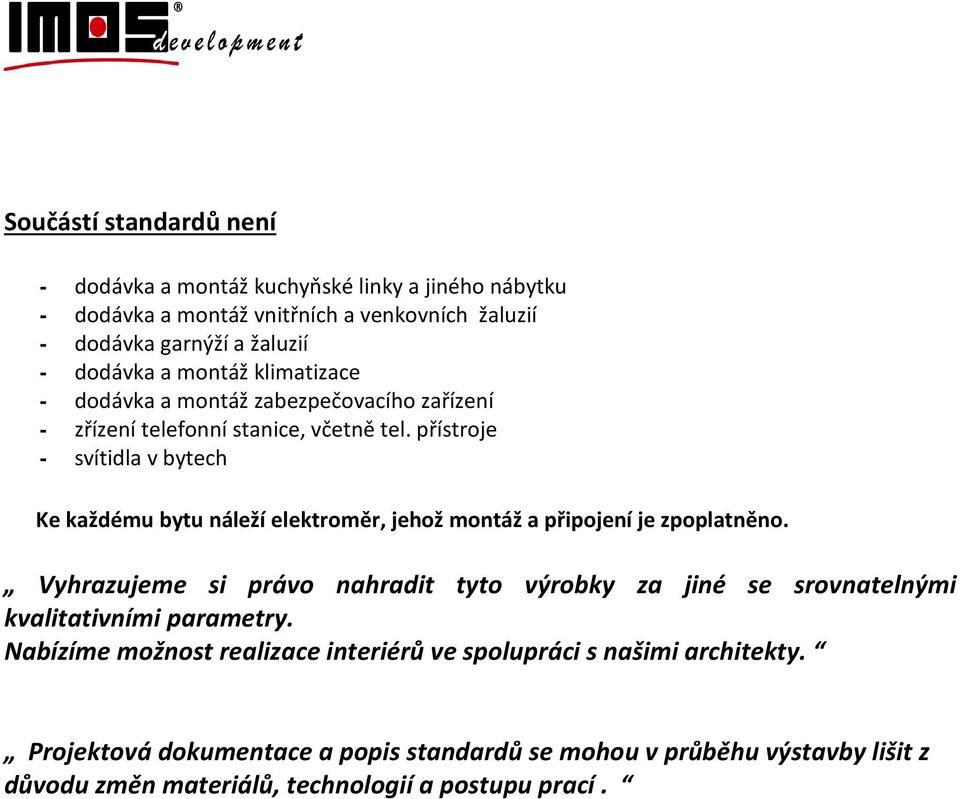 přístroje - svítidla v bytech Ke každému bytu náleží elektroměr, jehož montáž a připojení je zpoplatněno.