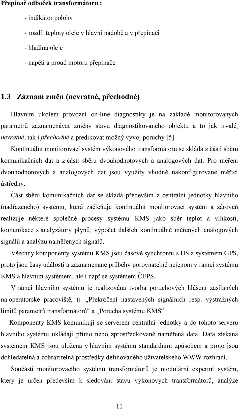 tak i přechodné a predikovat moţný vývoj poruchy [5].