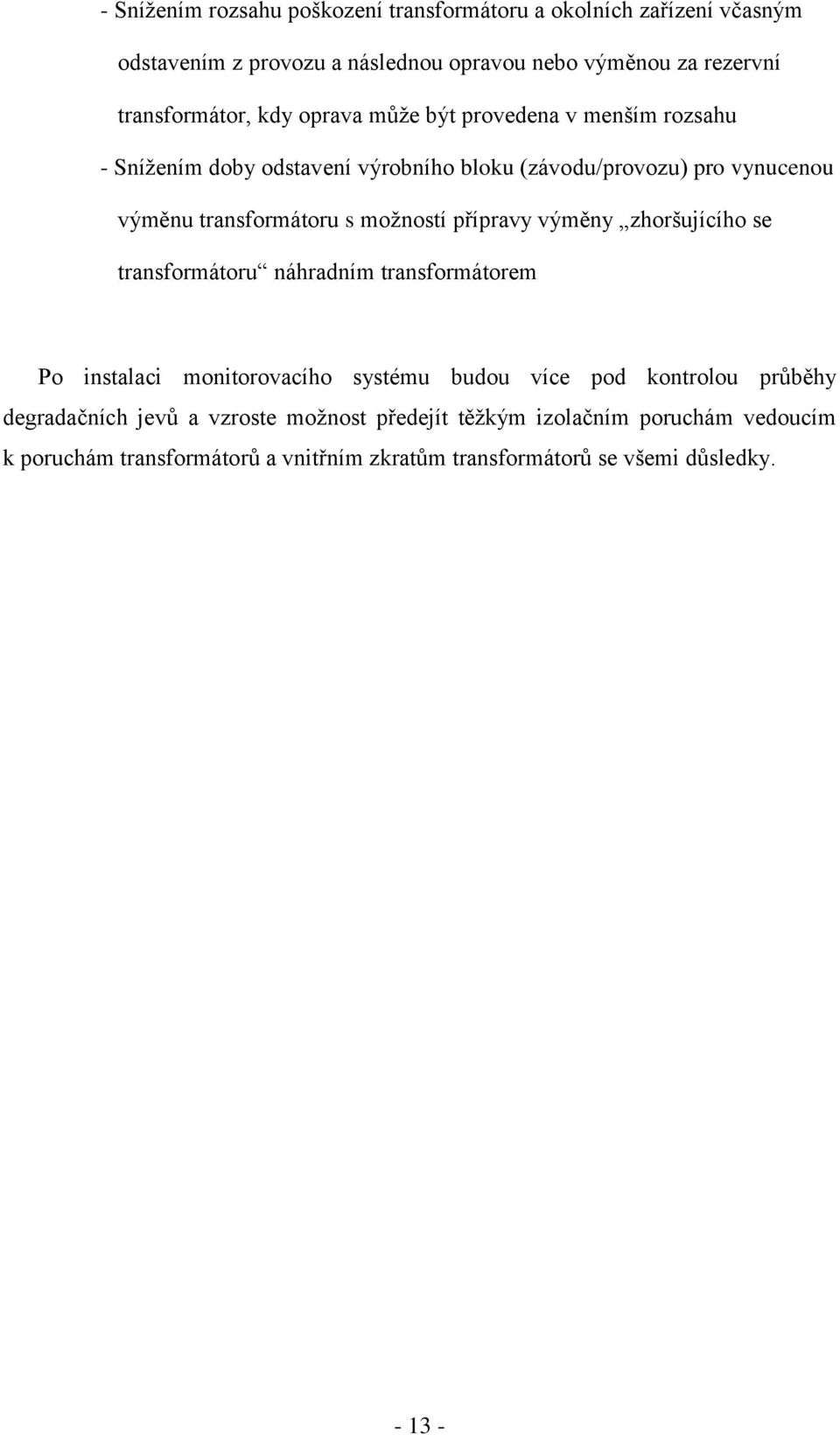 přípravy výměny zhoršujícího se transformátoru náhradním transformátorem Po instalaci monitorovacího systému budou více pod kontrolou průběhy