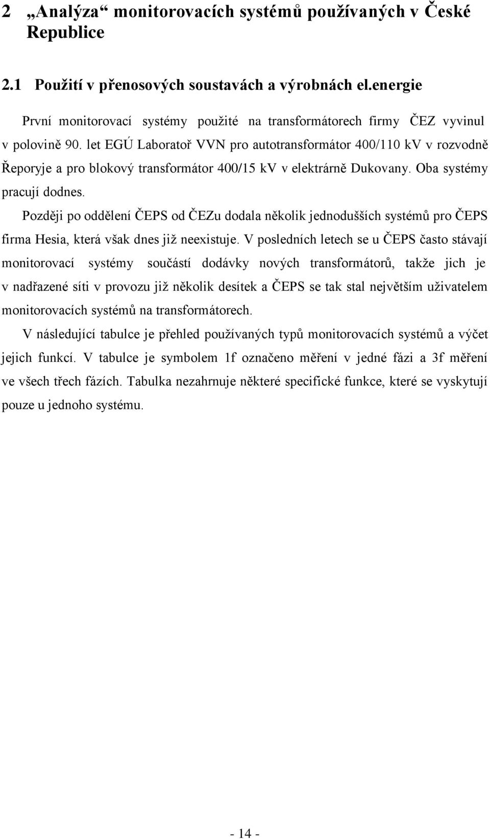 let EGÚ Laboratoř VVN pro autotransformátor 400/110 kv v rozvodně Řeporyje a pro blokový transformátor 400/15 kv v elektrárně Dukovany. Oba systémy pracují dodnes.