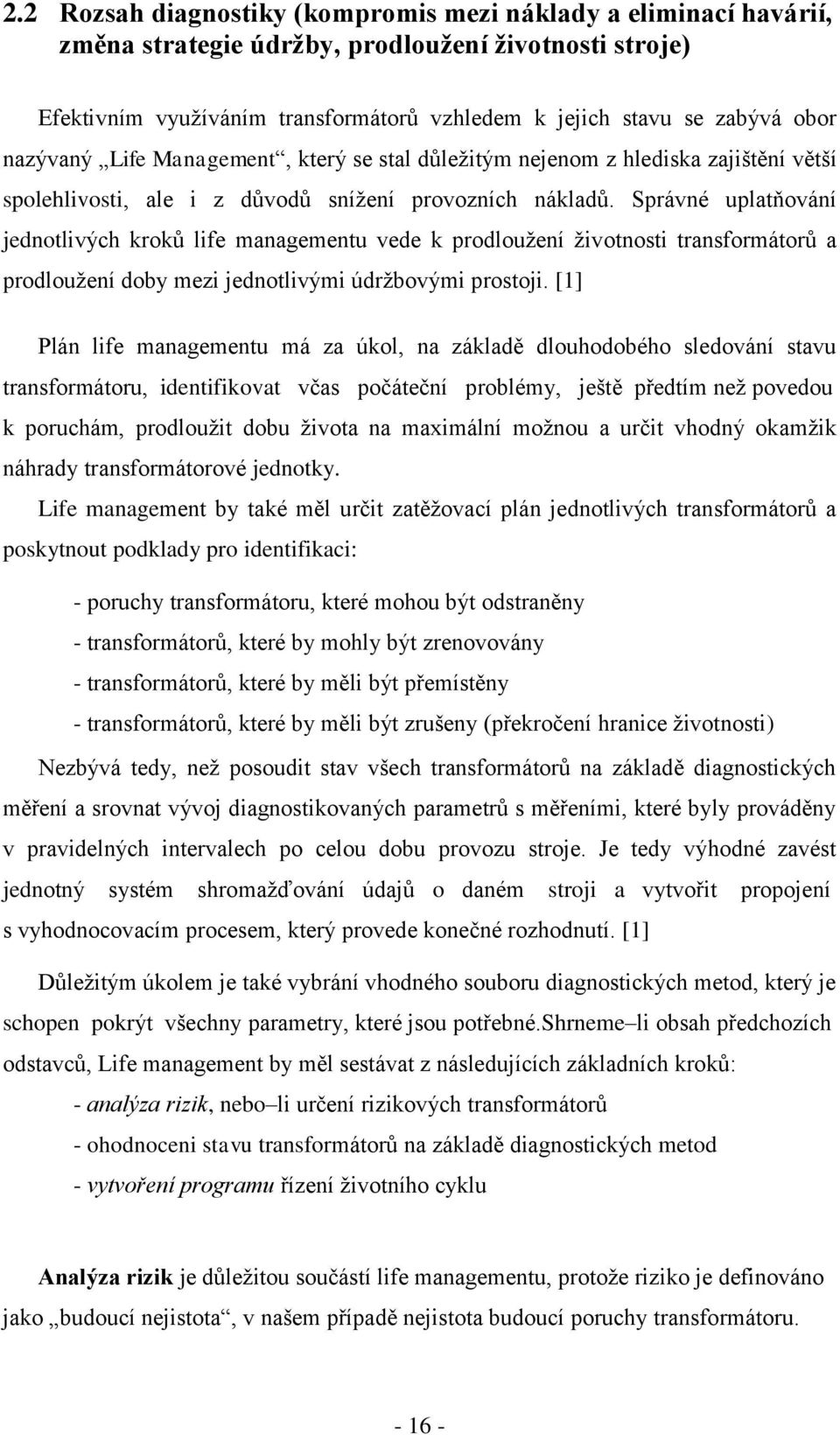 Správné uplatňování jednotlivých kroků life managementu vede k prodlouţení ţivotnosti transformátorů a prodlouţení doby mezi jednotlivými údrţbovými prostoji.