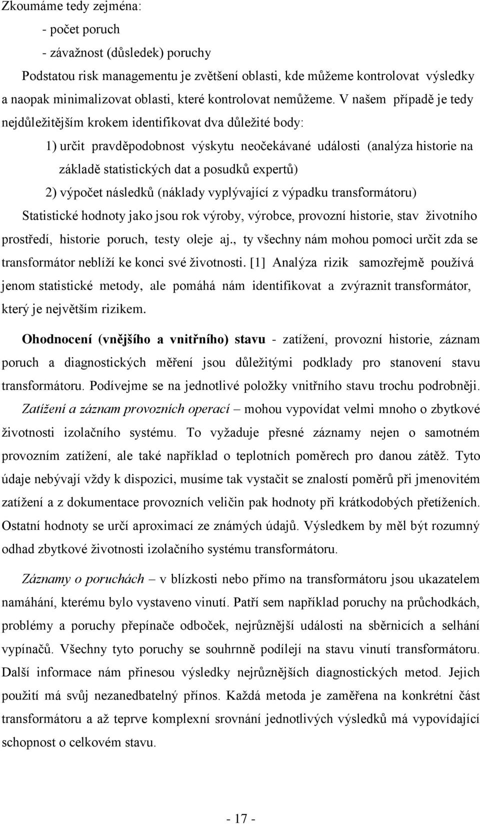 V našem případě je tedy nejdůleţitějším krokem identifikovat dva důleţité body: 1) určit pravděpodobnost výskytu neočekávané události (analýza historie na základě statistických dat a posudků expertů)