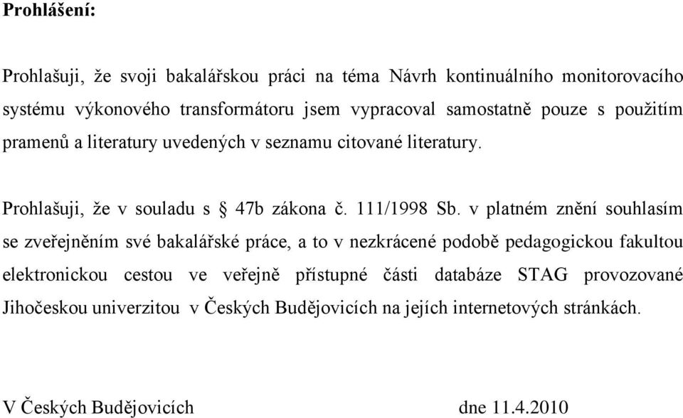 v platném znění souhlasím se zveřejněním své bakalářské práce, a to v nezkrácené podobě pedagogickou fakultou elektronickou cestou ve veřejně