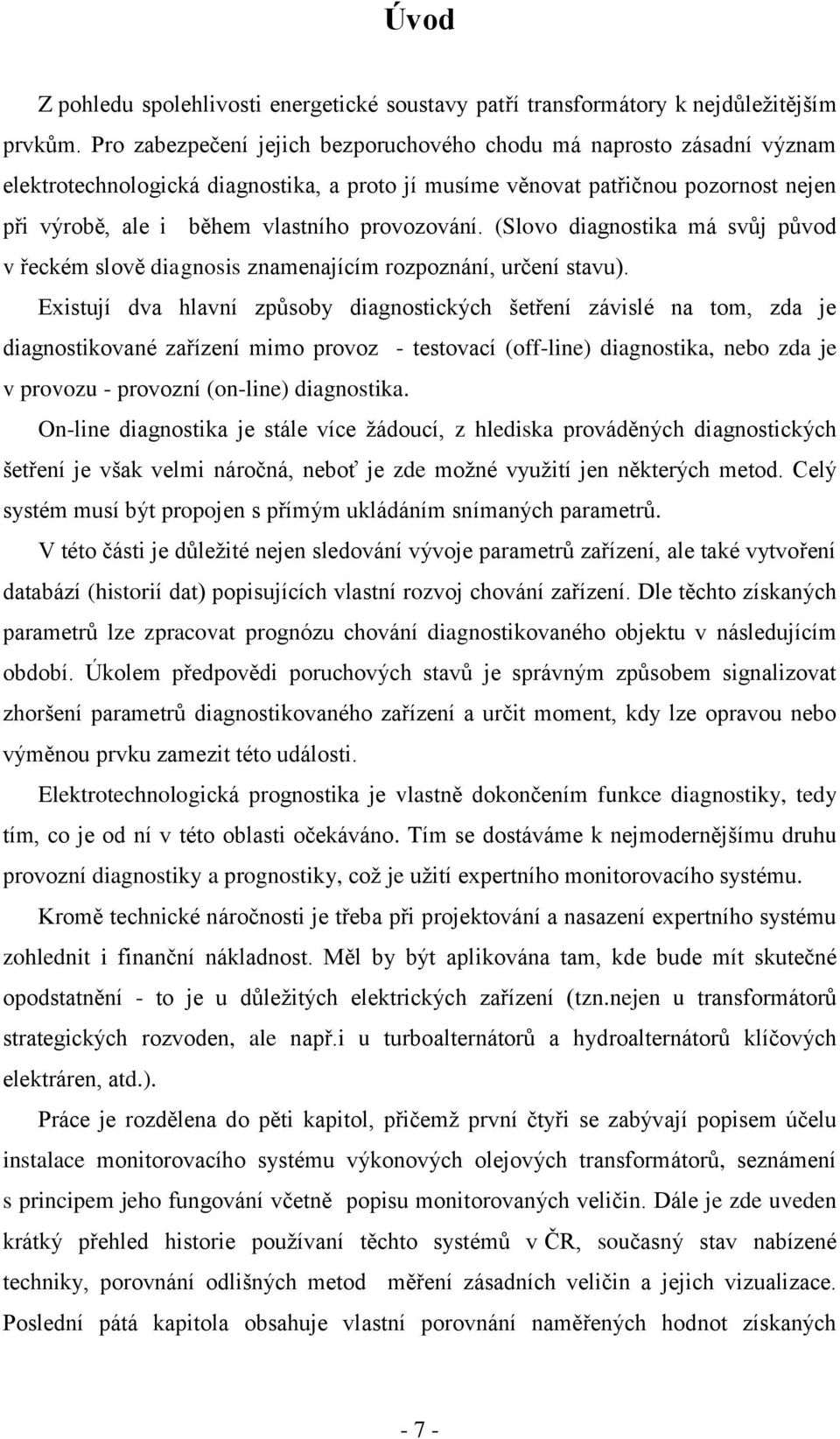 provozování. (Slovo diagnostika má svůj původ v řeckém slově diagnosis znamenajícím rozpoznání, určení stavu).