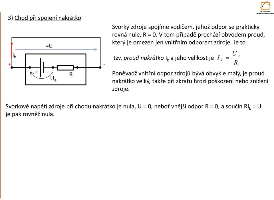 proud nakrátko I k a jeho velikost je I = Poněvadž vnitřní odpor zdrojů bývá obvykle malý, je proud nakrátko velký, takže při