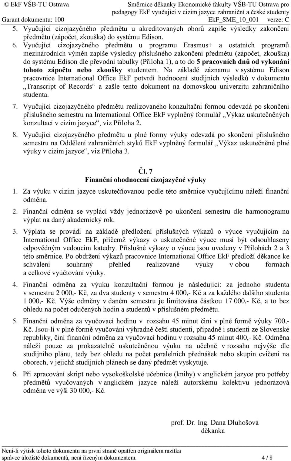 (Příloha 1), a to do 5 pracovních dnů od vykonání tohoto zápočtu nebo zkoušky studentem.