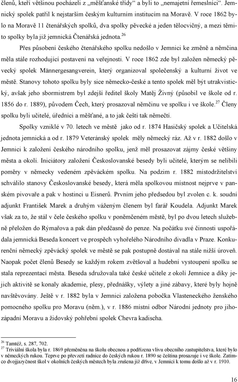 26 Přes působení českého čtenářského spolku nedošlo v Jemnici ke změně a němčina měla stále rozhodující postavení na veřejnosti.