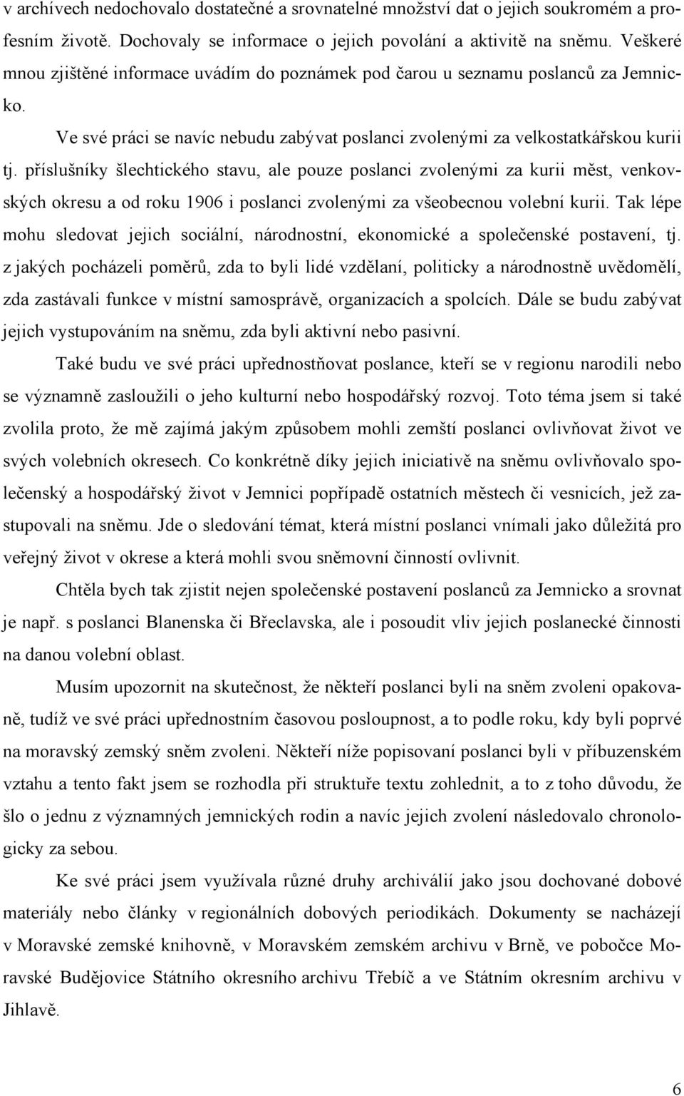 příslušníky šlechtického stavu, ale pouze poslanci zvolenými za kurii měst, venkovských okresu a od roku 1906 i poslanci zvolenými za všeobecnou volební kurii.