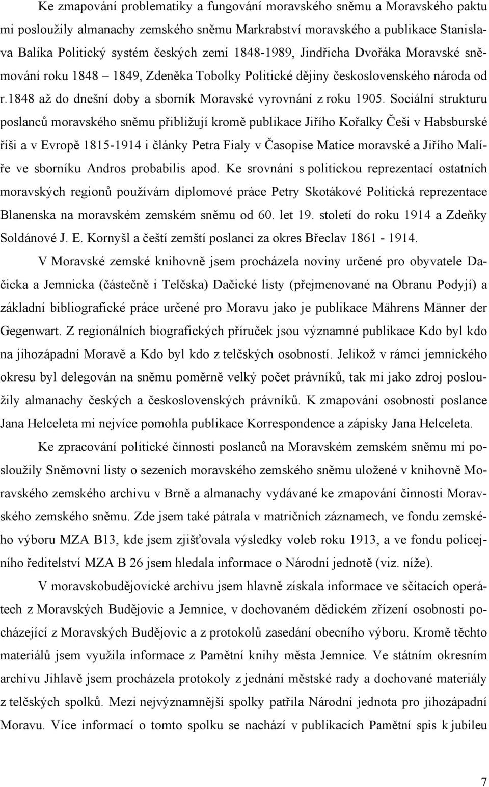 Sociální strukturu poslanců moravského sněmu přibližují kromě publikace Jiřího Kořalky Češi v Habsburské říši a v Evropě 1815-1914 i články Petra Fialy v Časopise Matice moravské a Jiřího Malíře ve