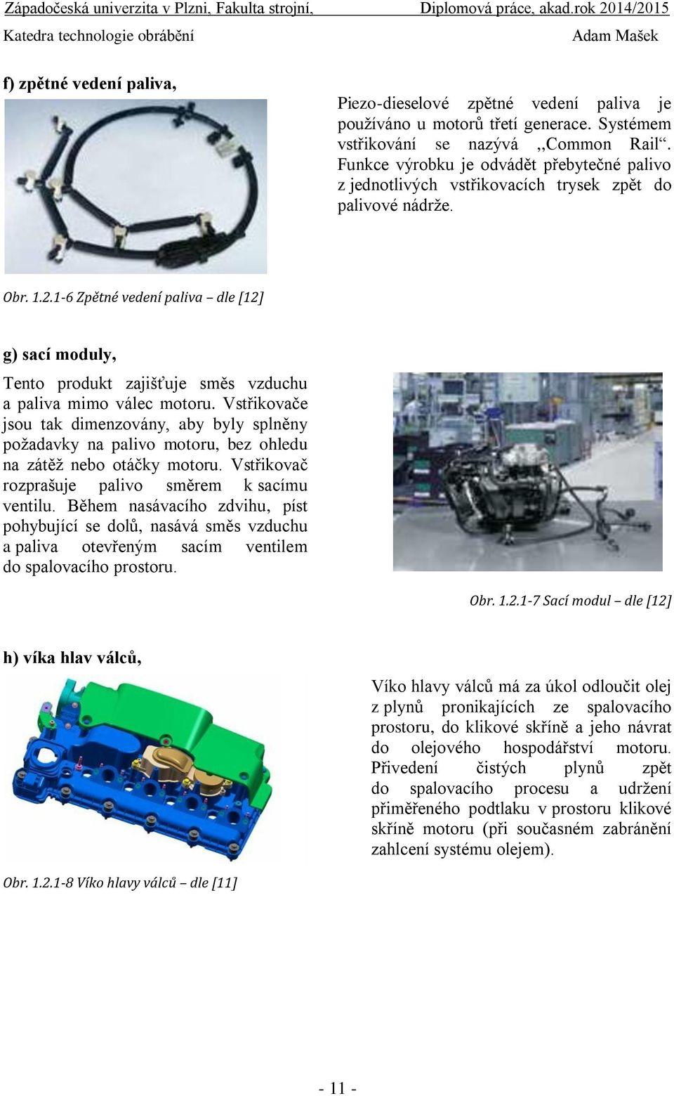 1-6 Zpětné vedení paliva dle [12] g) sací moduly, Tento produkt zajišťuje směs vzduchu a paliva mimo válec motoru.