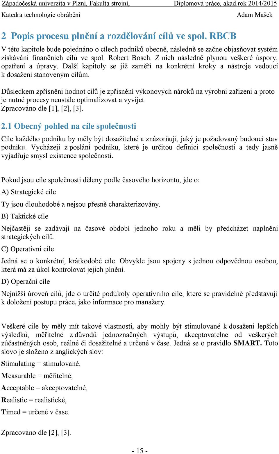 Důsledkem zpřísnění hodnot cílů je zpřísnění výkonových nároků na výrobní zařízení a proto je nutné procesy neustále optimalizovat a vyvíjet. Zpracováno dle [1], [2], [3]. 2.