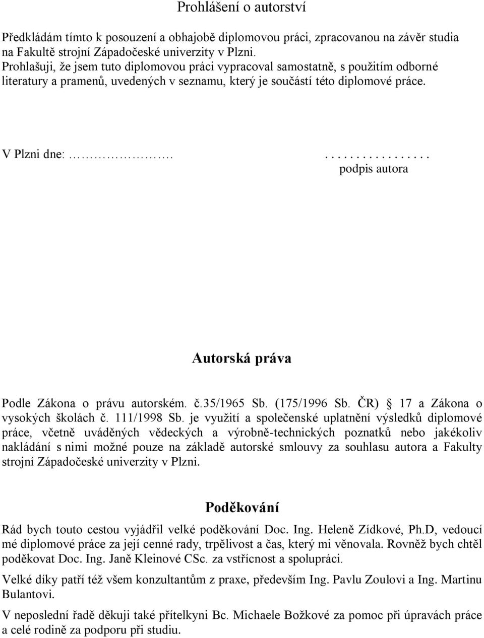 ................. podpis autora Autorská práva Podle Zákona o právu autorském. č.35/1965 Sb. (175/1996 Sb. ČR) 17 a Zákona o vysokých školách č. 111/1998 Sb.