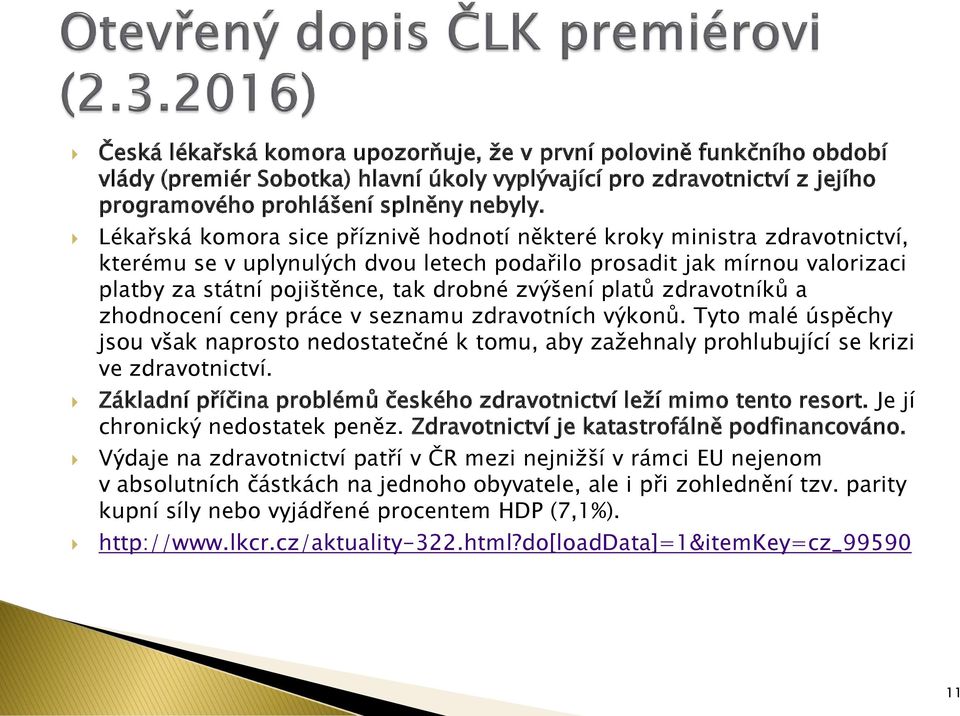 platů zdravotníků a zhodnocení ceny práce v seznamu zdravotních výkonů. Tyto malé úspěchy jsou však naprosto nedostatečné k tomu, aby zažehnaly prohlubující se krizi ve zdravotnictví.