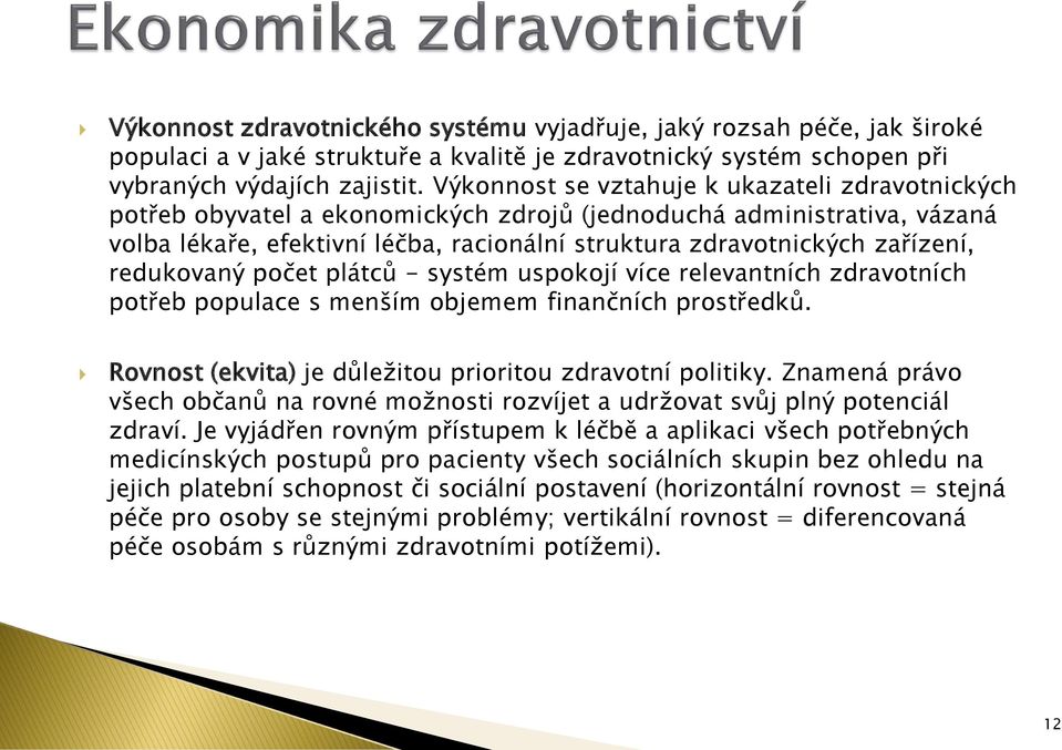 redukovaný počet plátců - systém uspokojí více relevantních zdravotních potřeb populace s menším objemem finančních prostředků. Rovnost (ekvita) je důležitou prioritou zdravotní politiky.