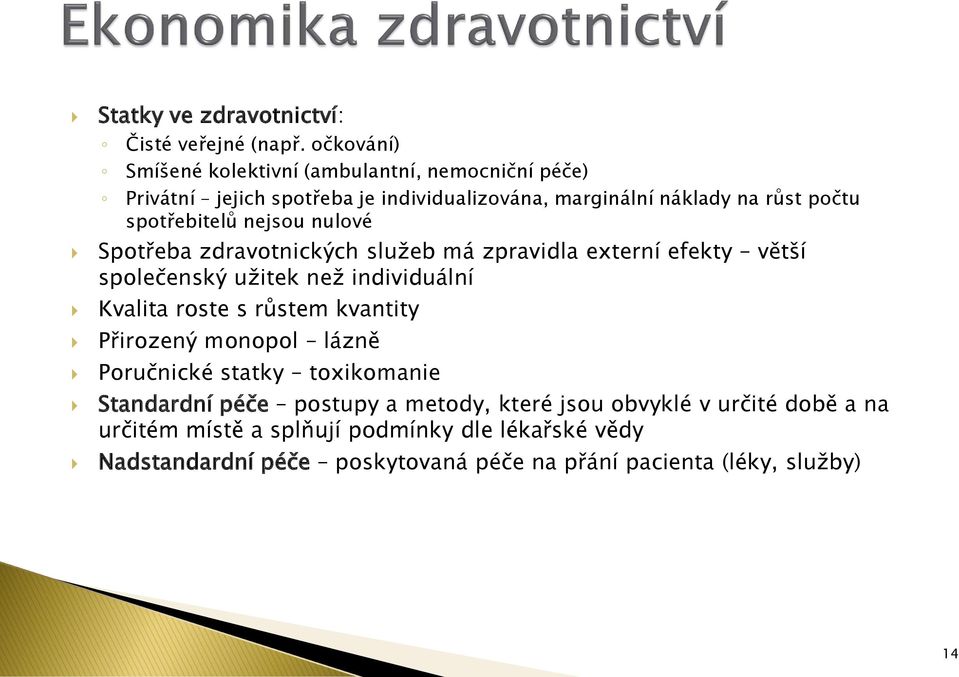 spotřebitelů nejsou nulové Spotřeba zdravotnických služeb má zpravidla externí efekty větší společenský užitek než individuální Kvalita roste s