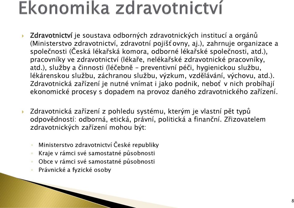 ), služby a činnosti (léčebně preventivní péči, hygienickou službu, lékárenskou službu, záchranou službu, výzkum, vzdělávání, výchovu, atd.). Zdravotnická zařízení je nutné vnímat i jako podnik, neboť v nich probíhají ekonomické procesy s dopadem na provoz daného zdravotnického zařízení.