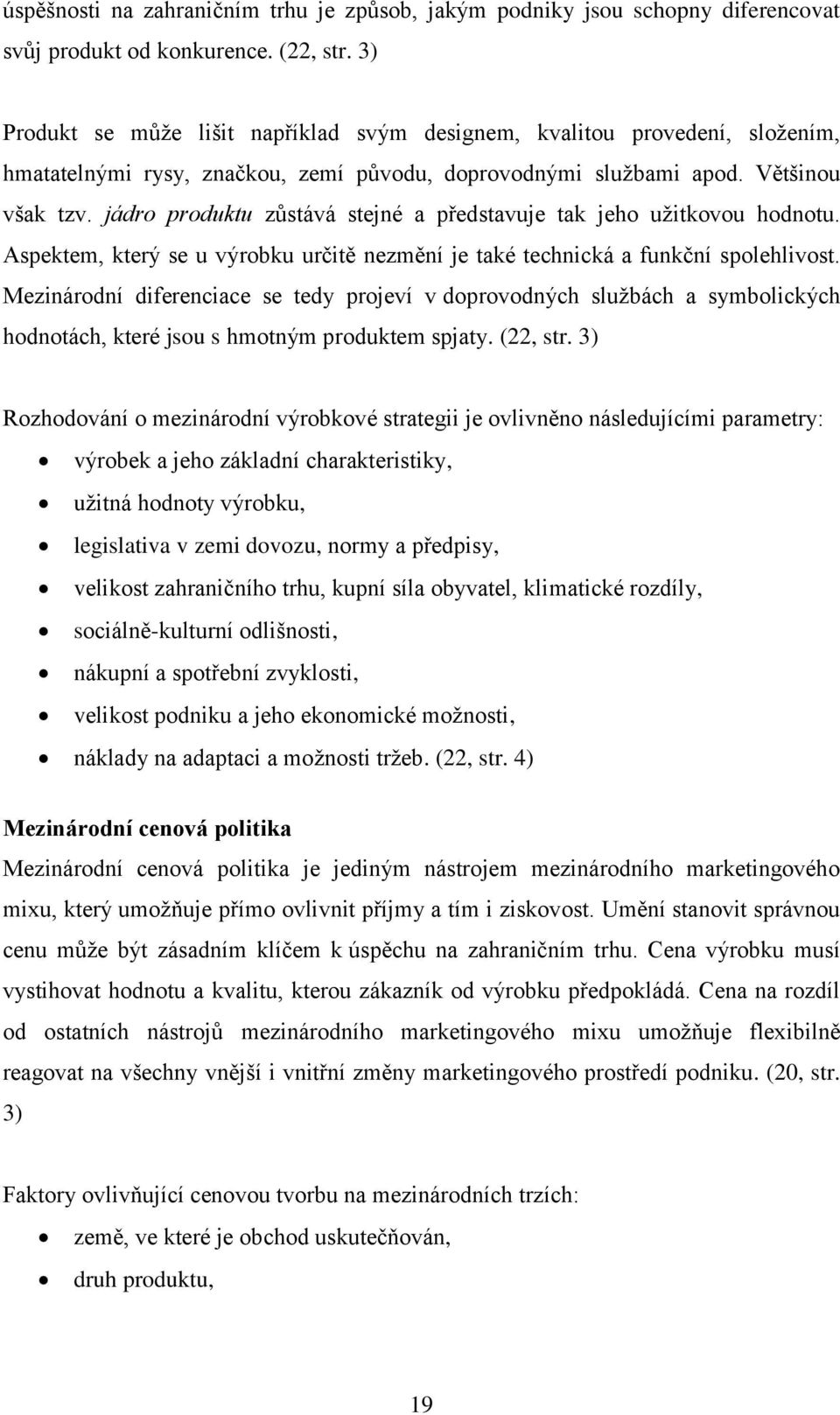 jádro produktu zůstává stejné a představuje tak jeho užitkovou hodnotu. Aspektem, který se u výrobku určitě nezmění je také technická a funkční spolehlivost.