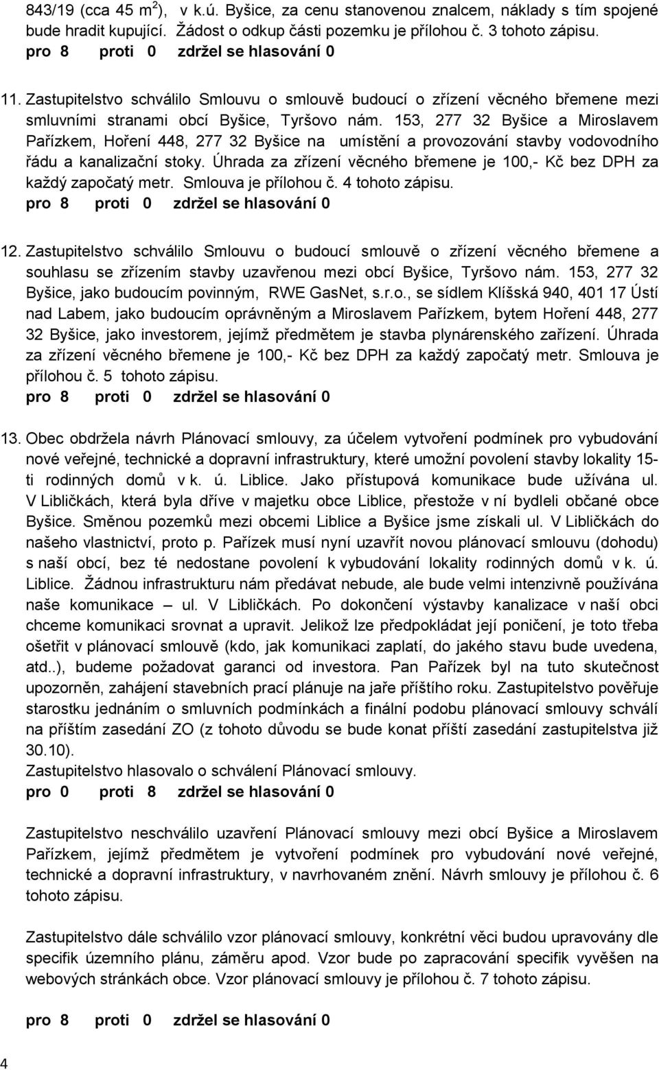 153, 277 32 Byšice a Miroslavem Pařízkem, Hoření 448, 277 32 Byšice na umístění a provozování stavby vodovodního řádu a kanalizační stoky.