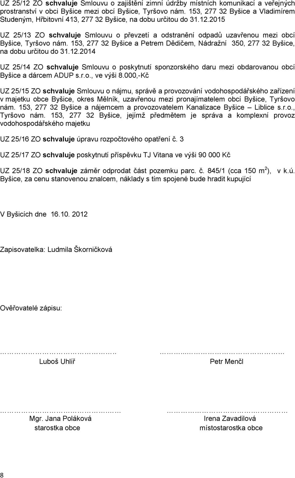 2015 UZ 25/13 ZO schvaluje Smlouvu o převzetí a odstranění odpadů uzavřenou mezi obcí Byšice, Tyršovo nám. 153, 277 32 Byšice a Petrem Dědičem, Nádražní 350, 277 32 Byšice, na dobu určitou do 31.12.