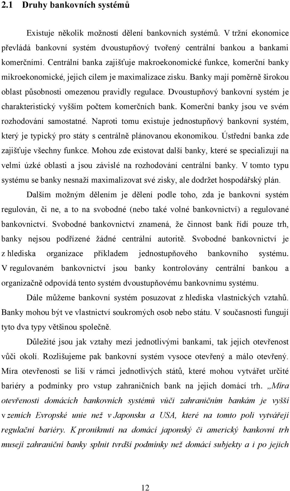 Dvoustupňový bankovní systém je charakteristický vyšším počtem komerčních bank. Komerční banky jsou ve svém rozhodování samostatné.