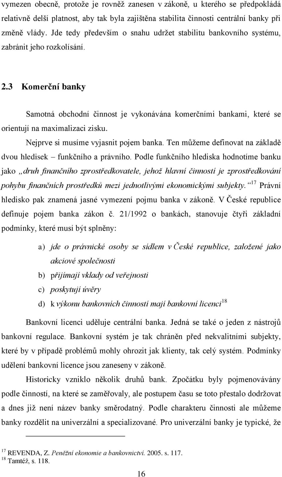 3 Komerční banky Samotná obchodní činnost je vykonávána komerčními bankami, které se orientují na maximalizaci zisku. Nejprve si musíme vyjasnit pojem banka.