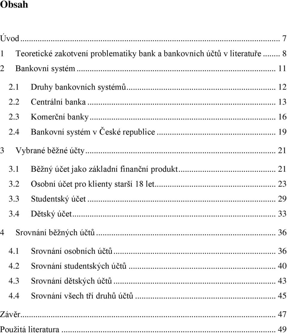 1 Běžný účet jako základní finanční produkt... 21 3.2 Osobní účet pro klienty starší 18 let... 23 3.3 Studentský účet... 29 3.4 Dětský účet.