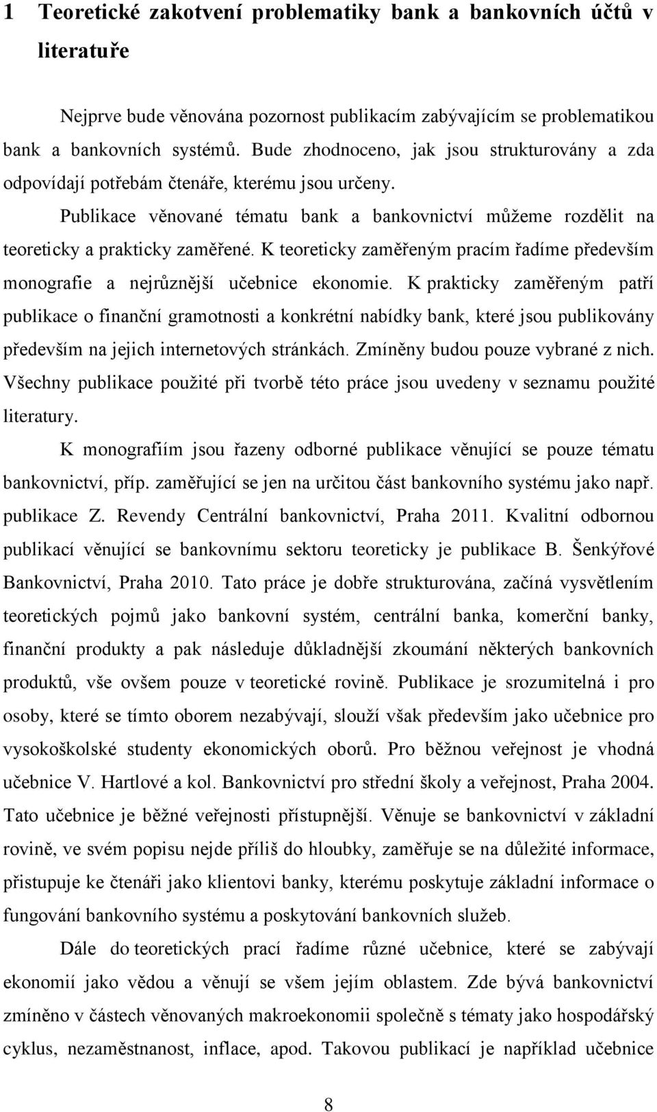 K teoreticky zaměřeným pracím řadíme především monografie a nejrůznější učebnice ekonomie.