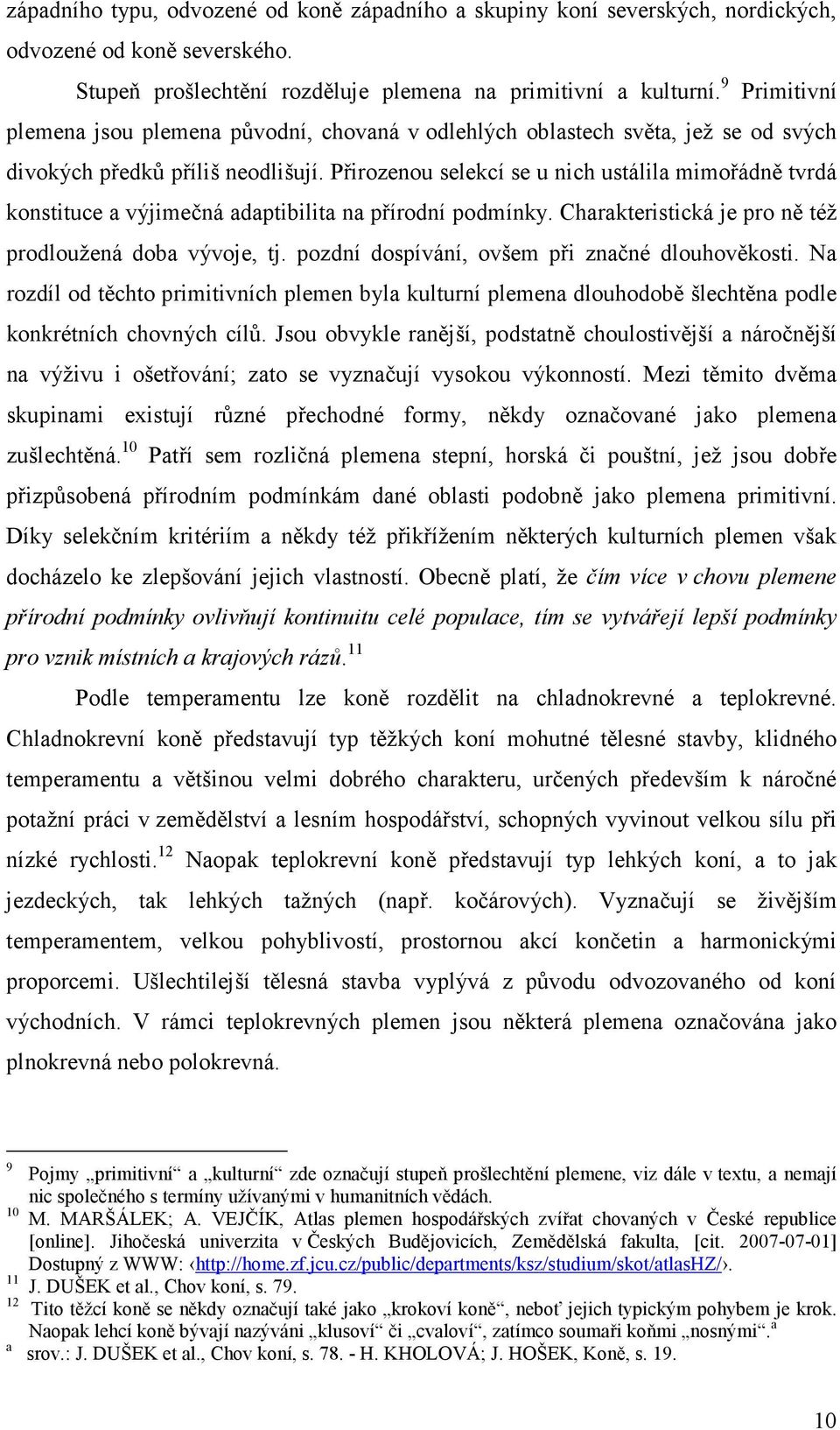 Přirozenou selekcí se u nich ustálil mimořádně tvrdá konstituce výjimečná dptibilit n přírodní podmínky. Chrkteristická je pro ně též prodloužená dob vývoje, tj.