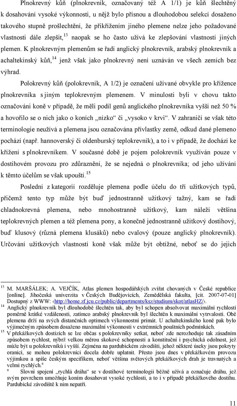 K plnokrevným plemenům se řdí nglický plnokrevník, rbský plnokrevník chltekinský kůň, 14 jenž všk jko plnokrevný není uznáván ve všech zemích bez výhrd.