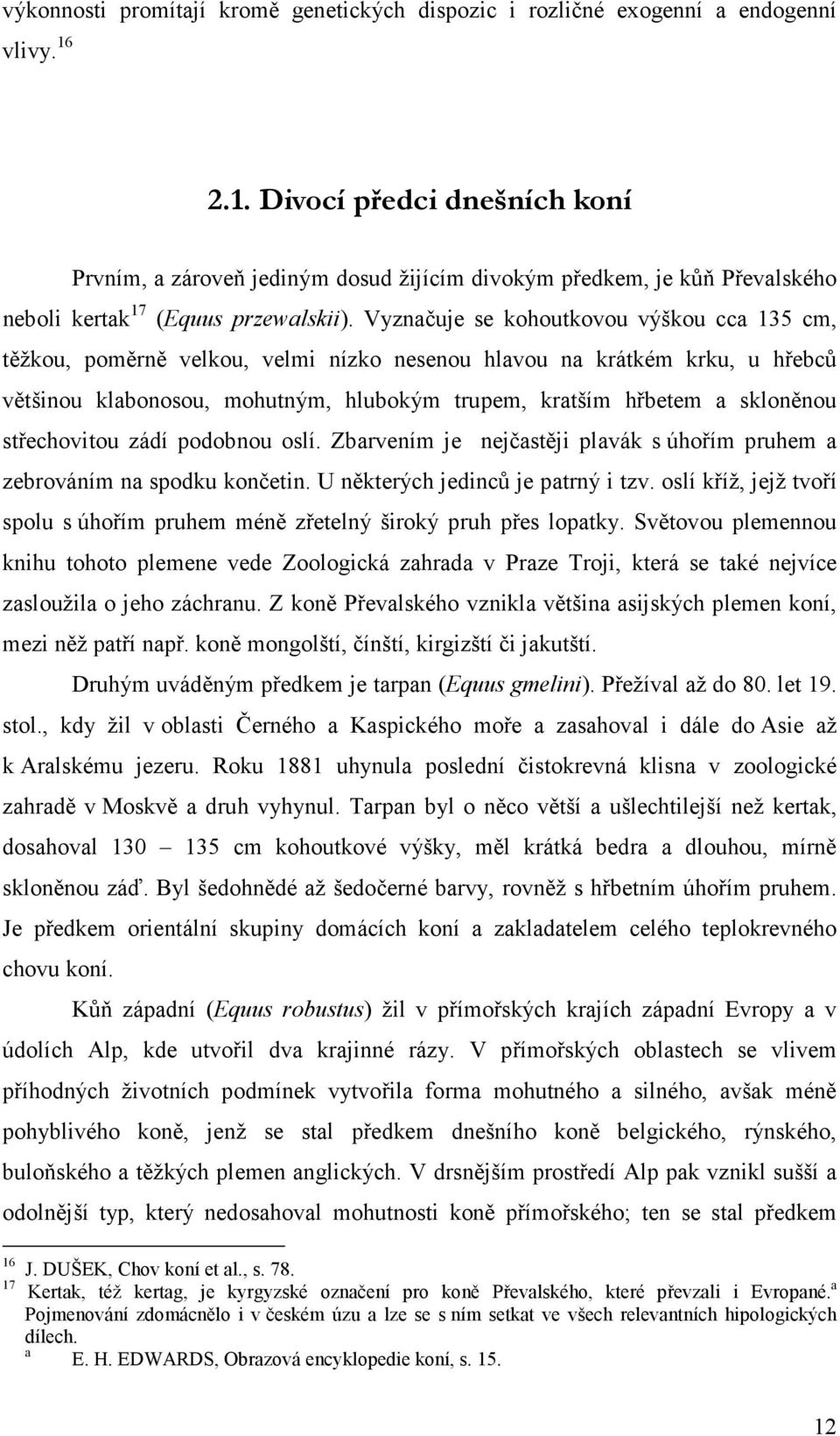 Vyznčuje se kohoutkovou výškou cc 135 cm, těžkou, poměrně velkou, velmi nízko nesenou hlvou n krátkém krku, u hřebců většinou klbonosou, mohutným, hlubokým trupem, krtším hřbetem skloněnou