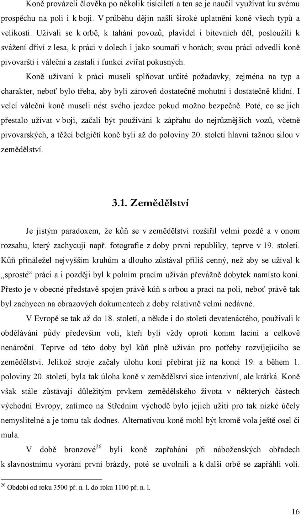 pokusných. Koně užívní k práci museli splňovt určité poždvky, zejmén n typ chrkter, neboť bylo třeb, by byli zároveň dosttečně mohutní i dosttečně klidní.