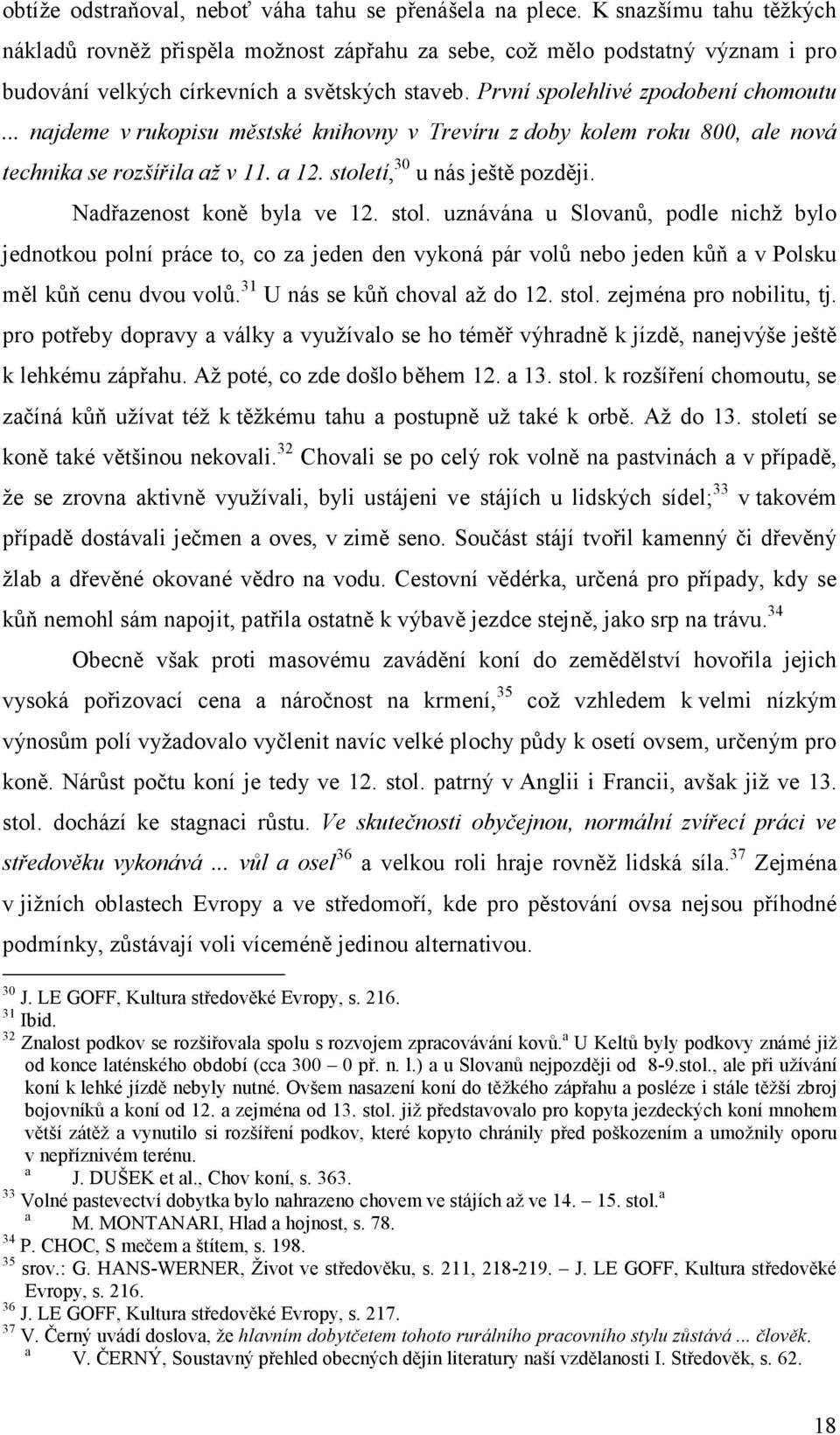 Ndřzenost koně byl ve 12. stol. uznáván u Slovnů, podle nichž bylo jednotkou polní práce to, co z jeden den vykoná pár volů nebo jeden kůň v Polsku měl kůň cenu dvou volů.