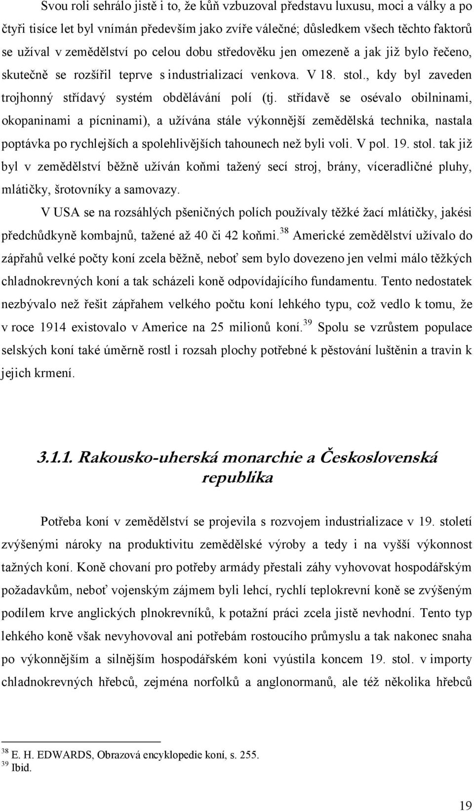 střídvě se osévlo obilninmi, okopninmi pícninmi), užíván stále výkonnější zemědělská technik, nstl poptávk po rychlejších spolehlivějších thounech než byli voli. V pol. 19. stol.