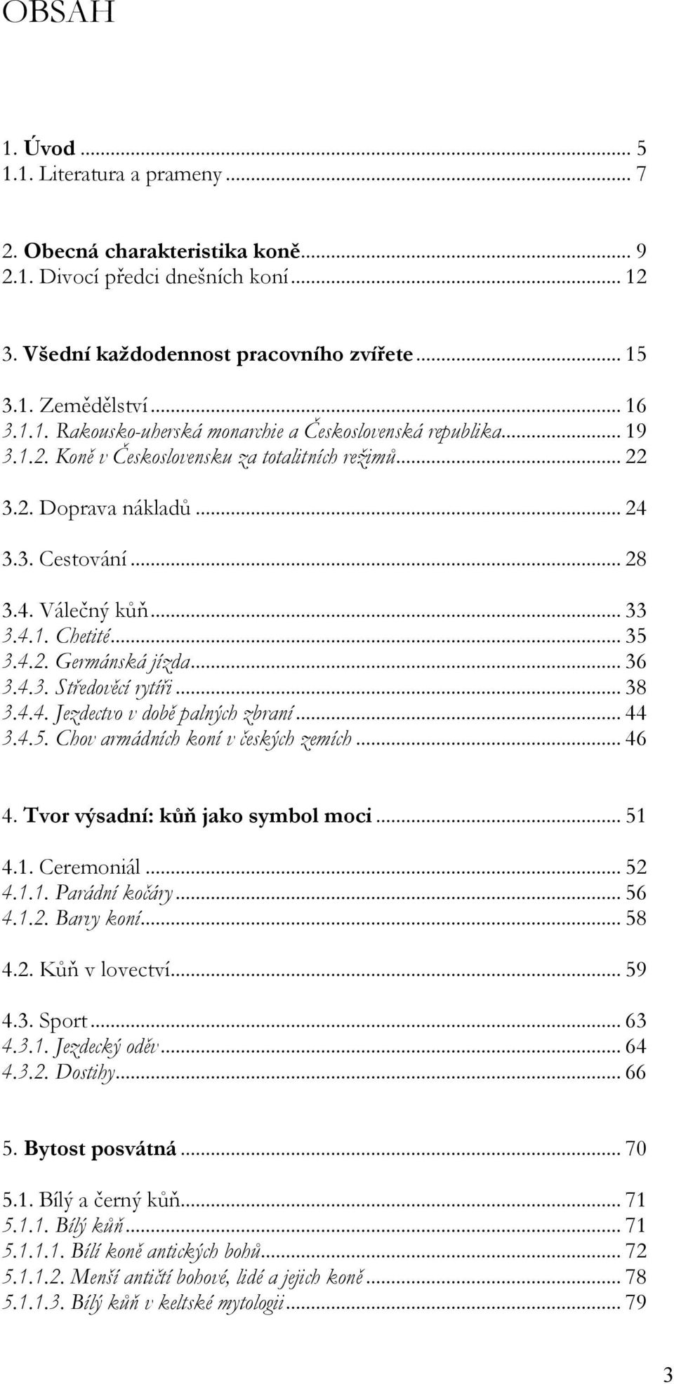 .. 38 3.4.4. Jezdectvo v době plných zbrní... 44 3.4.5. Chov rmádních koní v českých zemích... 46 4. Tvor výsdní: kůň jko symbol moci... 51 4.1. Ceremoniál... 52 4.1.1. Prádní kočáry... 56 4.1.2. Brvy koní.