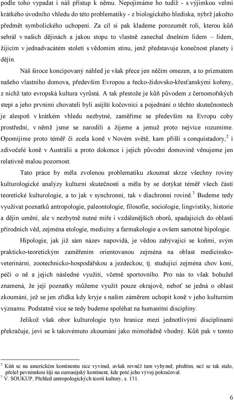 i dějin. Náš široce koncipovný náhled je všk přece jen něčím omezen, to prizmtem nšeho vlstního domov, především Evropou řecko-židovsko-křesťnskými kořeny, z nichž tto evropská kultur vyrůstá.