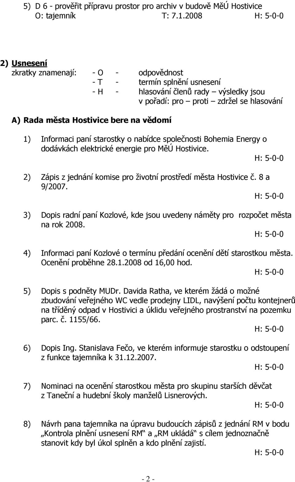 vědomí 1) Informaci paní starostky o nabídce společnosti Bohemia Energy o dodávkách elektrické energie pro MěÚ Hostivice. 2) Zápis z jednání komise pro životní prostředí města Hostivice č. 8 a 9/2007.