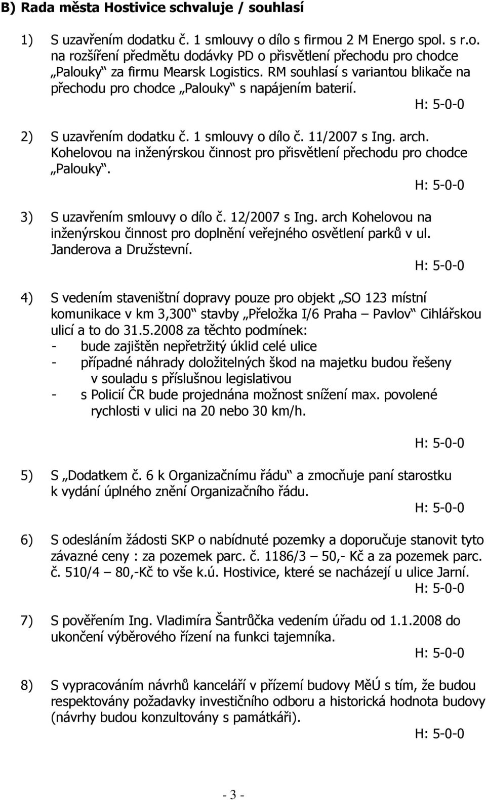 Kohelovou na inženýrskou činnost pro přisvětlení přechodu pro chodce Palouky. 3) S uzavřením smlouvy o dílo č. 12/2007 s Ing.